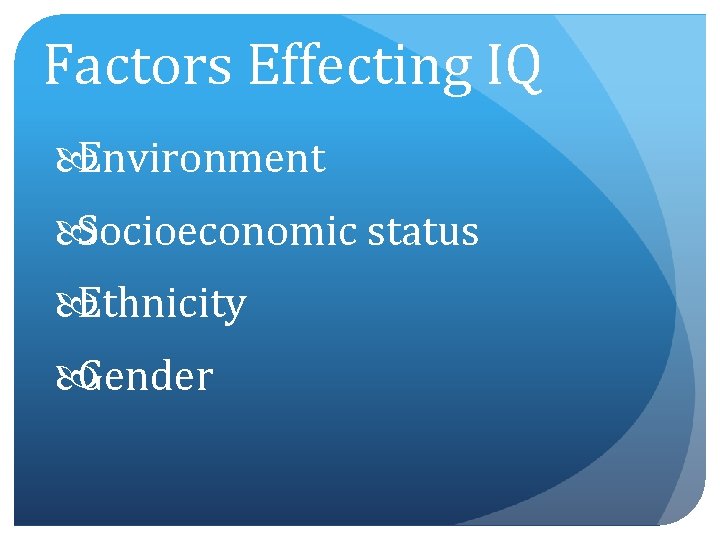 Factors Effecting IQ Environment Socioeconomic status Ethnicity Gender 