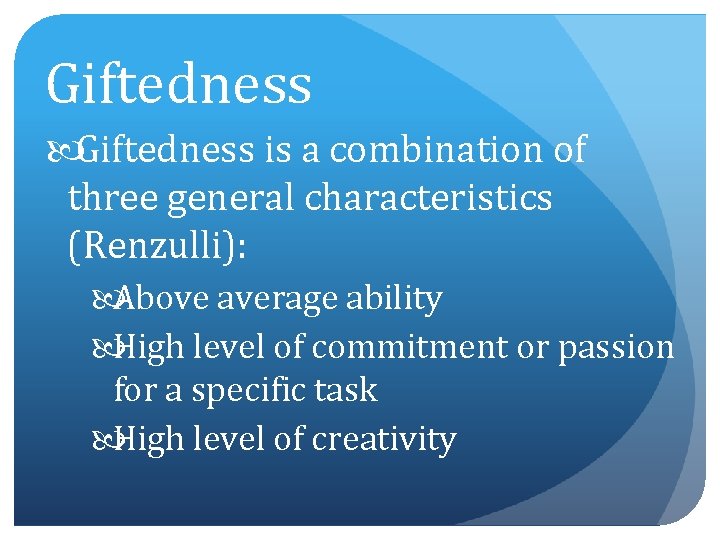 Giftedness is a combination of three general characteristics (Renzulli): Above average ability High level