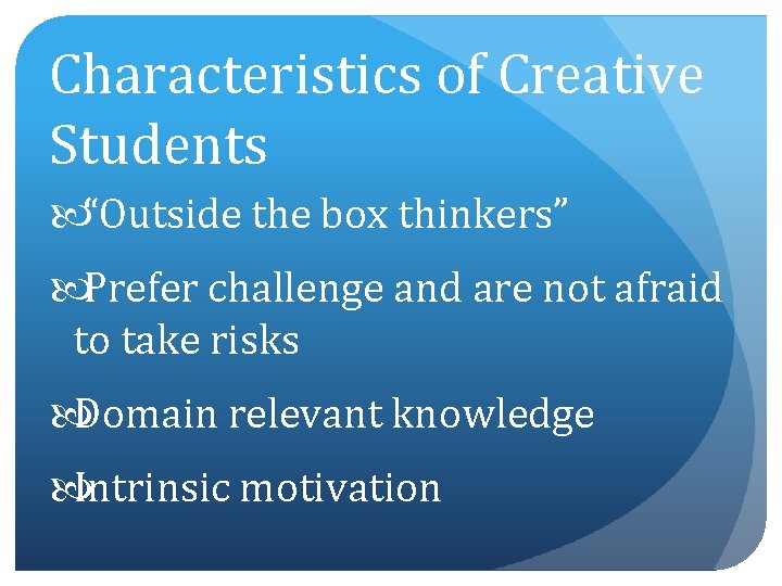 Characteristics of Creative Students “Outside the box thinkers” Prefer challenge and are not afraid