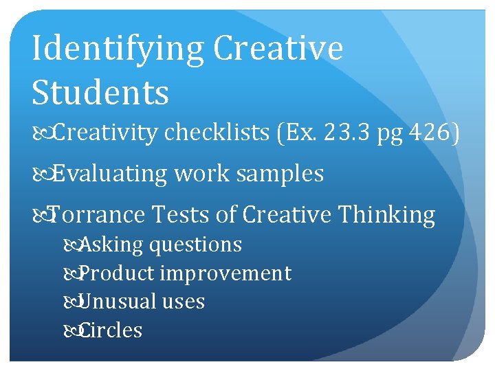 Identifying Creative Students Creativity checklists (Ex. 23. 3 pg 426) Evaluating work samples Torrance