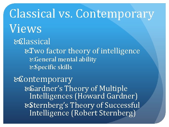 Classical vs. Contemporary Views Classical Two factor theory of intelligence General mental ability Specific