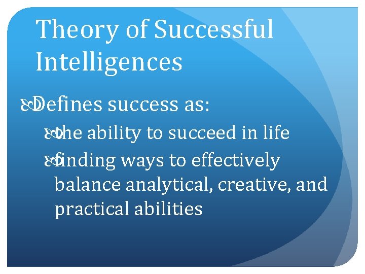 Theory of Successful Intelligences Defines success as: the ability to succeed in life finding