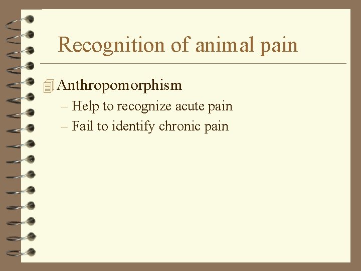 Recognition of animal pain 4 Anthropomorphism – Help to recognize acute pain – Fail