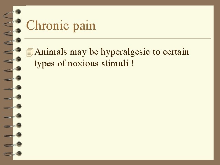 Chronic pain 4 Animals may be hyperalgesic to certain types of noxious stimuli !