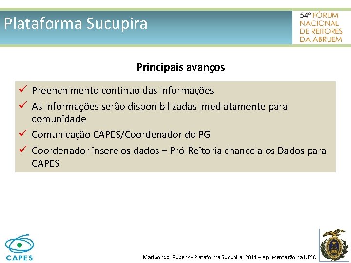 Plataforma Sucupira Principais avanços ü Preenchimento continuo das informações ü As informações serão disponibilizadas