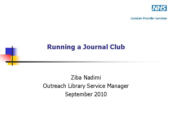 Running a Journal Club Ziba Nadimi Outreach Library Service Manager September 2010 