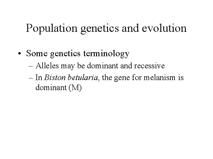 Population genetics and evolution • Some genetics terminology – Alleles may be dominant and