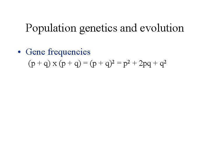Population genetics and evolution • Gene frequencies (p + q) x (p + q)
