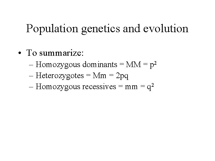 Population genetics and evolution • To summarize: – Homozygous dominants = MM = p