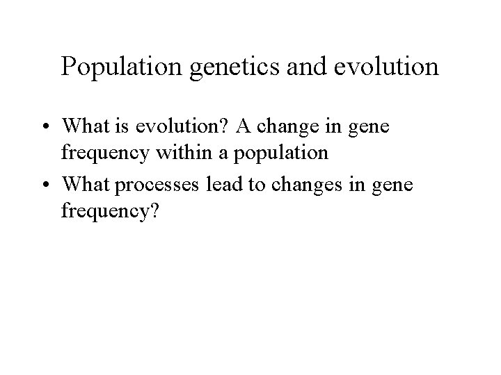 Population genetics and evolution • What is evolution? A change in gene frequency within