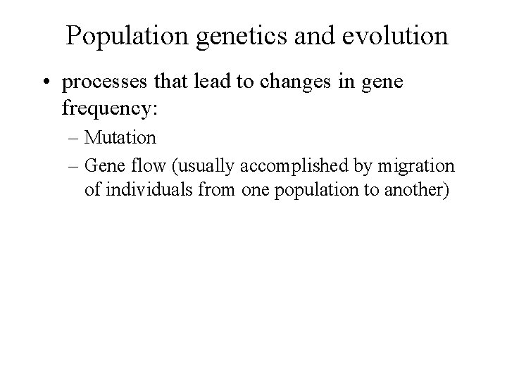 Population genetics and evolution • processes that lead to changes in gene frequency: –