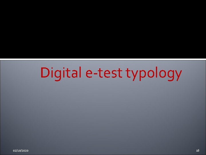 Digital e-test typology 02/10/2020 16 
