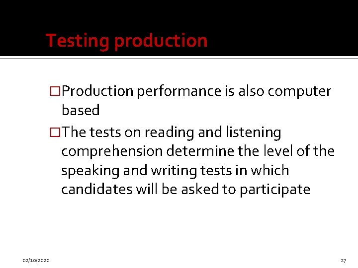 Testing production �Production performance is also computer based �The tests on reading and listening