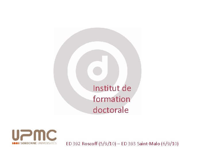 Institut de formation doctorale ED 392 Roscoff (5/9/10) – ED 393 Saint-Malo (6/9/10) 