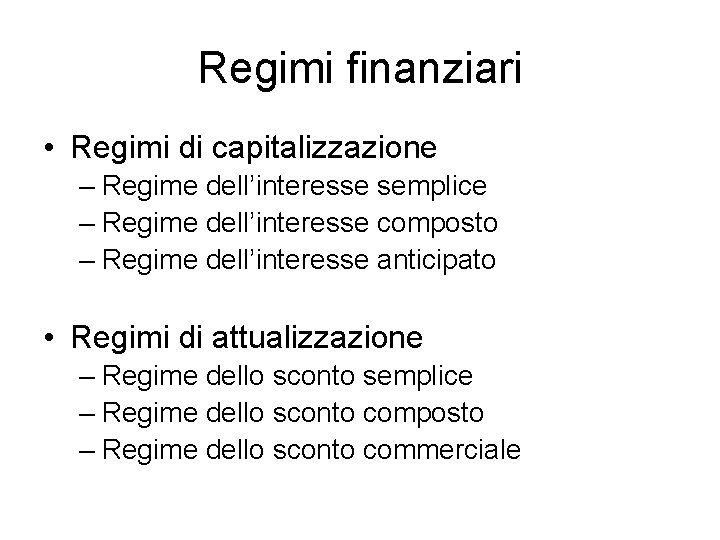 Regimi finanziari • Regimi di capitalizzazione – Regime dell’interesse semplice – Regime dell’interesse composto