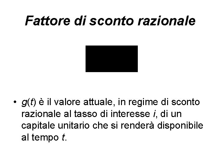 Fattore di sconto razionale • g(t) è il valore attuale, in regime di sconto