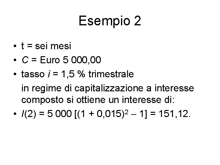 Esempio 2 • t = sei mesi • C = Euro 5 000, 00