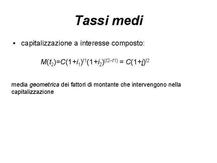 Tassi medi • capitalizzazione a interesse composto: M(t 2)=C(1+i 1)t 1(1+i 2)(t 2–t 1)