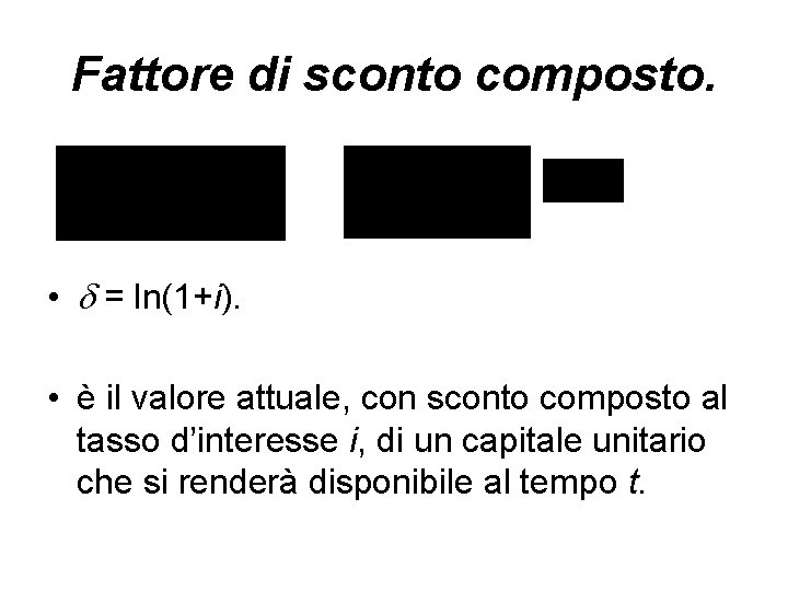 Fattore di sconto composto. • = ln(1+i). • è il valore attuale, con sconto