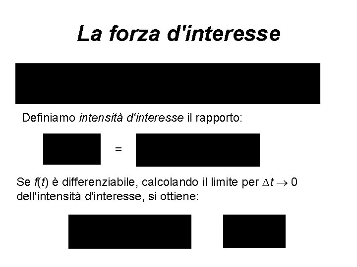 La forza d'interesse Definiamo intensità d'interesse il rapporto: = Se f(t) è differenziabile, calcolando