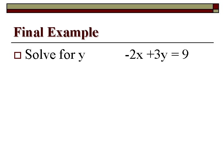 Final Example o Solve for y -2 x +3 y = 9 