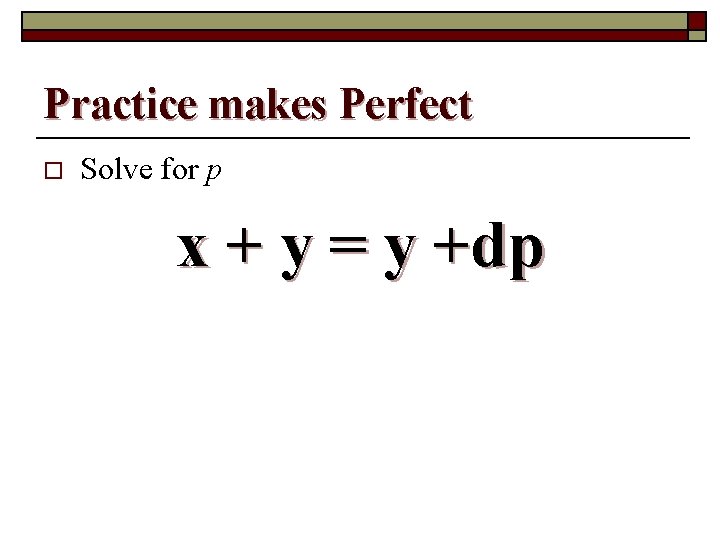 Practice makes Perfect o Solve for p x + y = y +dp 