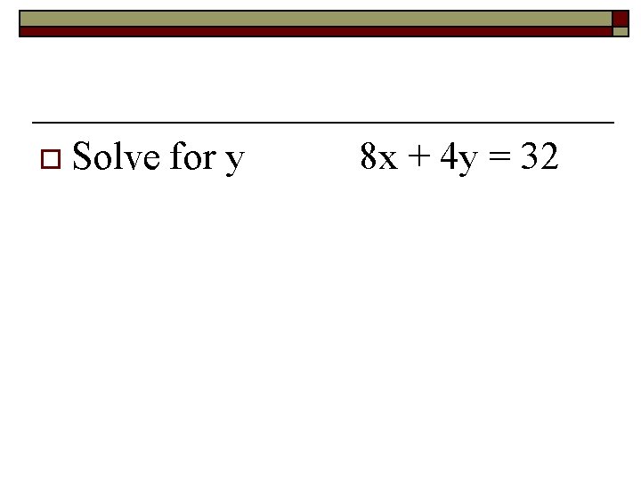 o Solve for y 8 x + 4 y = 32 