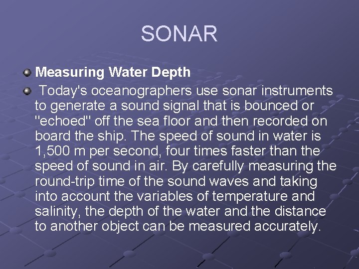 SONAR Measuring Water Depth Today's oceanographers use sonar instruments to generate a sound signal