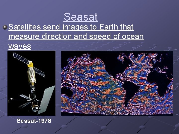 Seasat Satellites send images to Earth that measure direction and speed of ocean waves