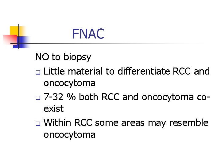 FNAC NO to biopsy q Little material to differentiate RCC and oncocytoma q 7 FNAC NO to biopsy q Little material to differentiate RCC and oncocytoma q 7