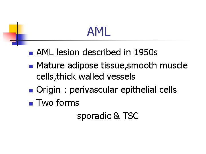 AML n n AML lesion described in 1950 s Mature adipose tissue, smooth muscle AML n n AML lesion described in 1950 s Mature adipose tissue, smooth muscle
