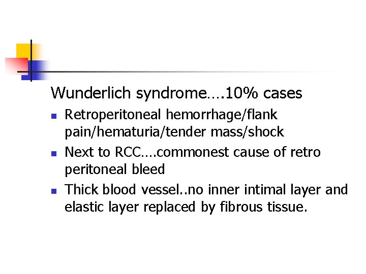 Wunderlich syndrome…. 10% cases n n n Retroperitoneal hemorrhage/flank pain/hematuria/tender mass/shock Next to RCC…. Wunderlich syndrome…. 10% cases n n n Retroperitoneal hemorrhage/flank pain/hematuria/tender mass/shock Next to RCC….