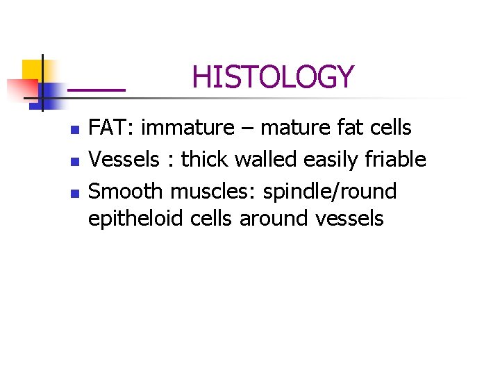 HISTOLOGY n n n FAT: immature – mature fat cells Vessels : thick walled HISTOLOGY n n n FAT: immature – mature fat cells Vessels : thick walled