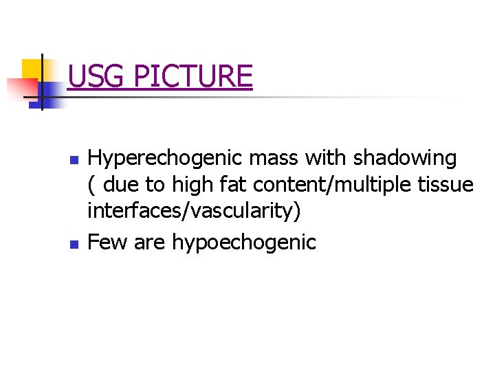 USG PICTURE n n Hyperechogenic mass with shadowing ( due to high fat content/multiple USG PICTURE n n Hyperechogenic mass with shadowing ( due to high fat content/multiple