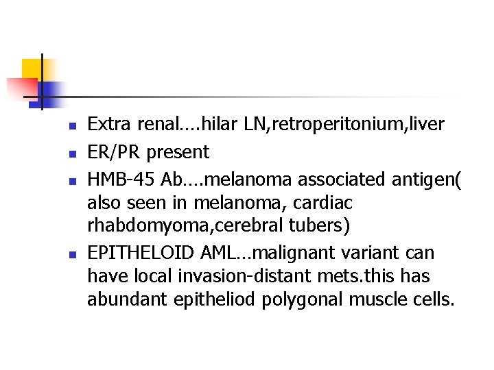 n n Extra renal…. hilar LN, retroperitonium, liver ER/PR present HMB-45 Ab…. melanoma associated n n Extra renal…. hilar LN, retroperitonium, liver ER/PR present HMB-45 Ab…. melanoma associated