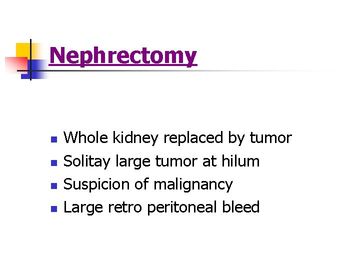 Nephrectomy n n Whole kidney replaced by tumor Solitay large tumor at hilum Suspicion Nephrectomy n n Whole kidney replaced by tumor Solitay large tumor at hilum Suspicion
