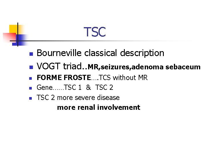 TSC n n n Bourneville classical description VOGT triad. . MR, seizures, adenoma sebaceum TSC n n n Bourneville classical description VOGT triad. . MR, seizures, adenoma sebaceum