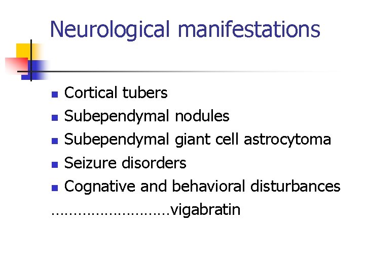 Neurological manifestations Cortical tubers n Subependymal nodules n Subependymal giant cell astrocytoma n Seizure Neurological manifestations Cortical tubers n Subependymal nodules n Subependymal giant cell astrocytoma n Seizure