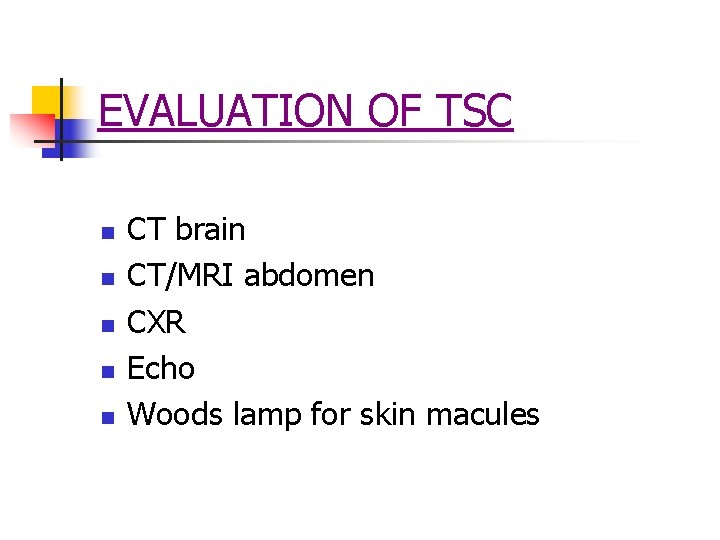 EVALUATION OF TSC n n n CT brain CT/MRI abdomen CXR Echo Woods lamp EVALUATION OF TSC n n n CT brain CT/MRI abdomen CXR Echo Woods lamp