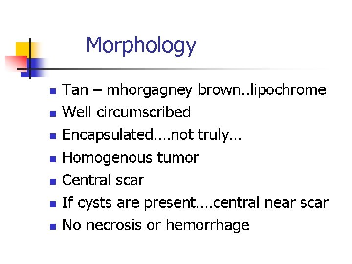 Morphology n n n n Tan – mhorgagney brown. . lipochrome Well circumscribed Encapsulated…. Morphology n n n n Tan – mhorgagney brown. . lipochrome Well circumscribed Encapsulated….