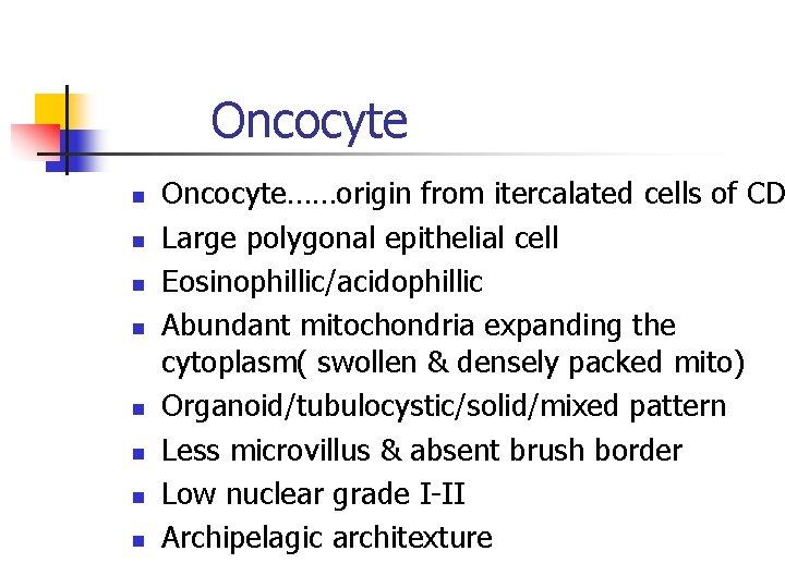 Oncocyte n n n n Oncocyte……origin from itercalated cells of CD Large polygonal epithelial Oncocyte n n n n Oncocyte……origin from itercalated cells of CD Large polygonal epithelial