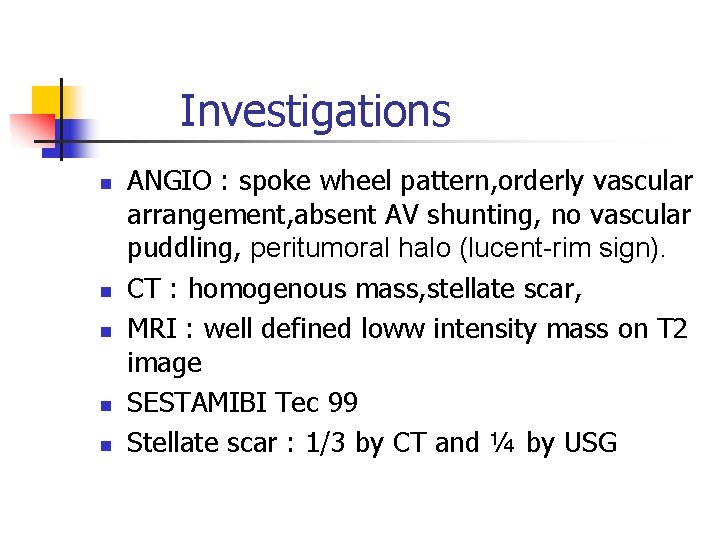Investigations n n n ANGIO : spoke wheel pattern, orderly vascular arrangement, absent AV Investigations n n n ANGIO : spoke wheel pattern, orderly vascular arrangement, absent AV