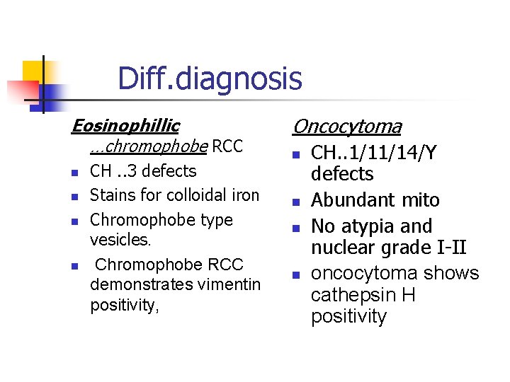 Diff. diagnosis Eosinophillic …chromophobe RCC n n CH. . 3 defects Stains for colloidal Diff. diagnosis Eosinophillic …chromophobe RCC n n CH. . 3 defects Stains for colloidal