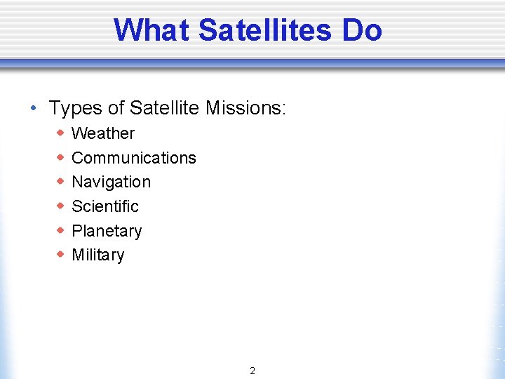 What Satellites Do • Types of Satellite Missions: w w w Weather Communications Navigation