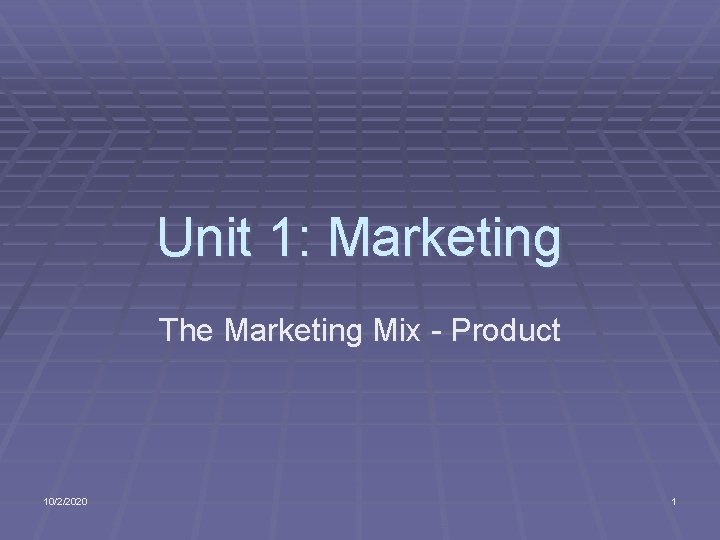 Unit 1: Marketing The Marketing Mix - Product 10/2/2020 1 