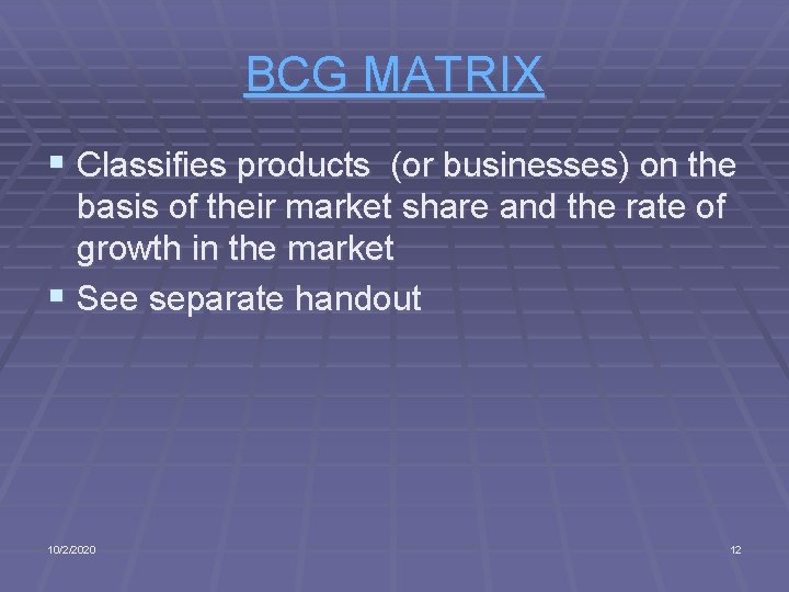 BCG MATRIX § Classifies products (or businesses) on the basis of their market share