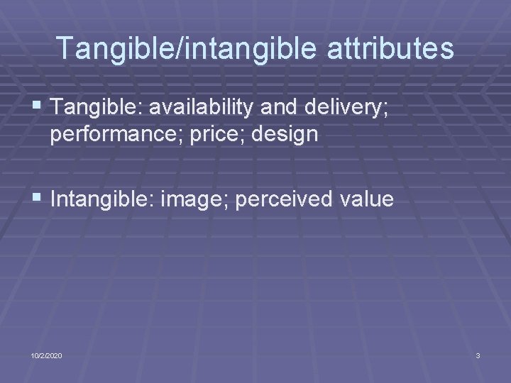 Tangible/intangible attributes § Tangible: availability and delivery; performance; price; design § Intangible: image; perceived