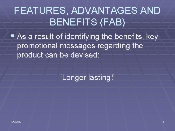 FEATURES, ADVANTAGES AND BENEFITS (FAB) § As a result of identifying the benefits, key