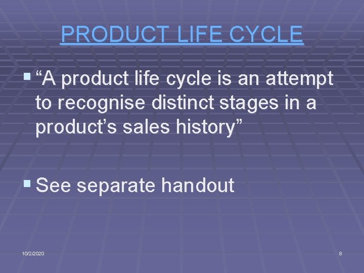 PRODUCT LIFE CYCLE § “A product life cycle is an attempt to recognise distinct