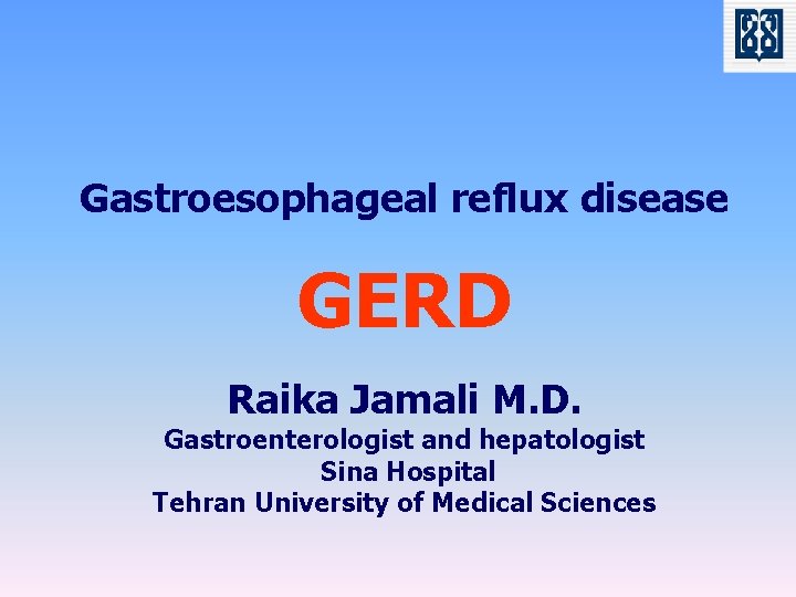 Gastroesophageal reflux disease GERD Raika Jamali M. D. Gastroenterologist and hepatologist Sina Hospital Tehran
